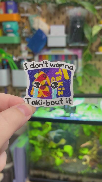 I don’t wanna taki-bout it