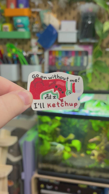 I’ll ketchup